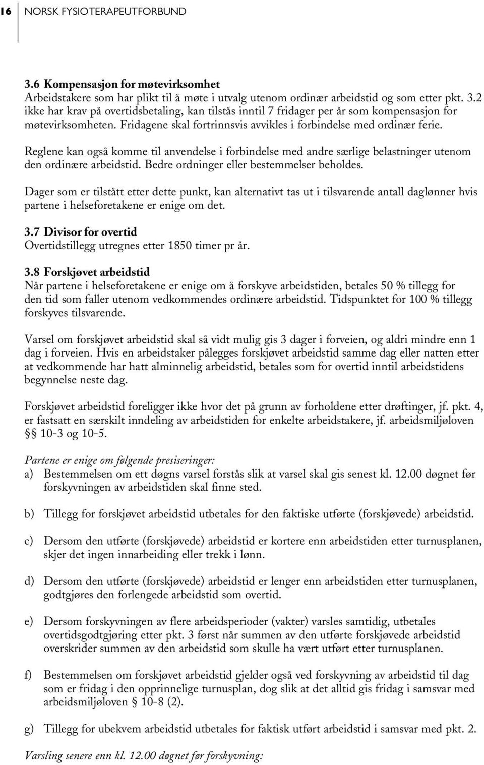 Bedre ordninger eller bestemmelser beholdes. Dager som er tilstått etter dette punkt, kan alternativt tas ut i tilsvarende antall daglønner hvis partene i helseforetakene er enige om det. 3.