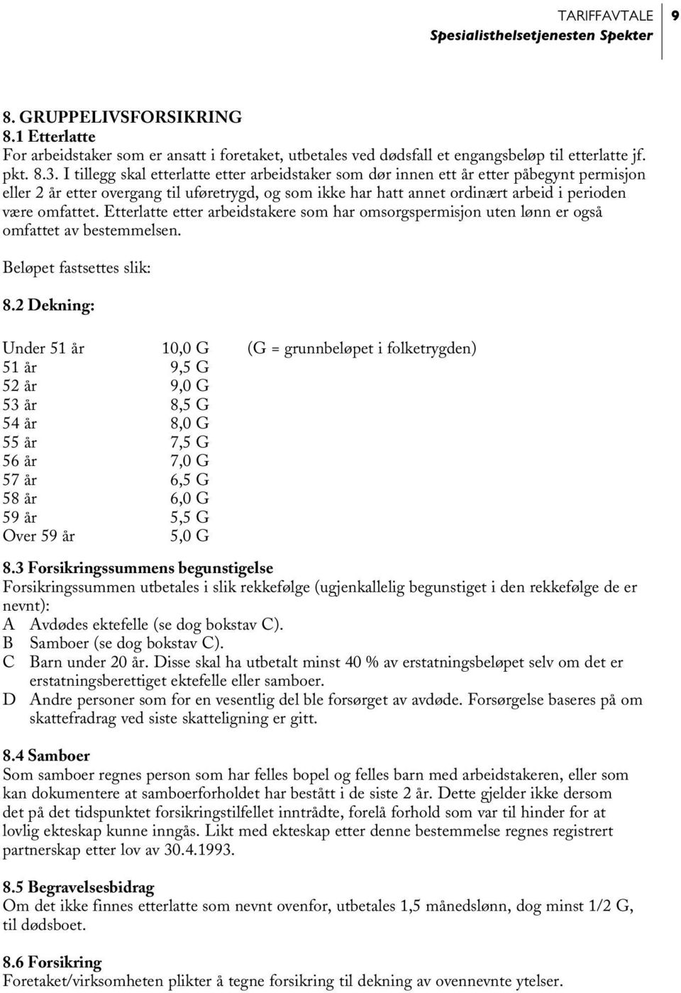 omfattet. Etterlatte etter arbeidstakere som har omsorgspermisjon uten lønn er også omfattet av bestemmelsen. Beløpet fastsettes slik: 8.