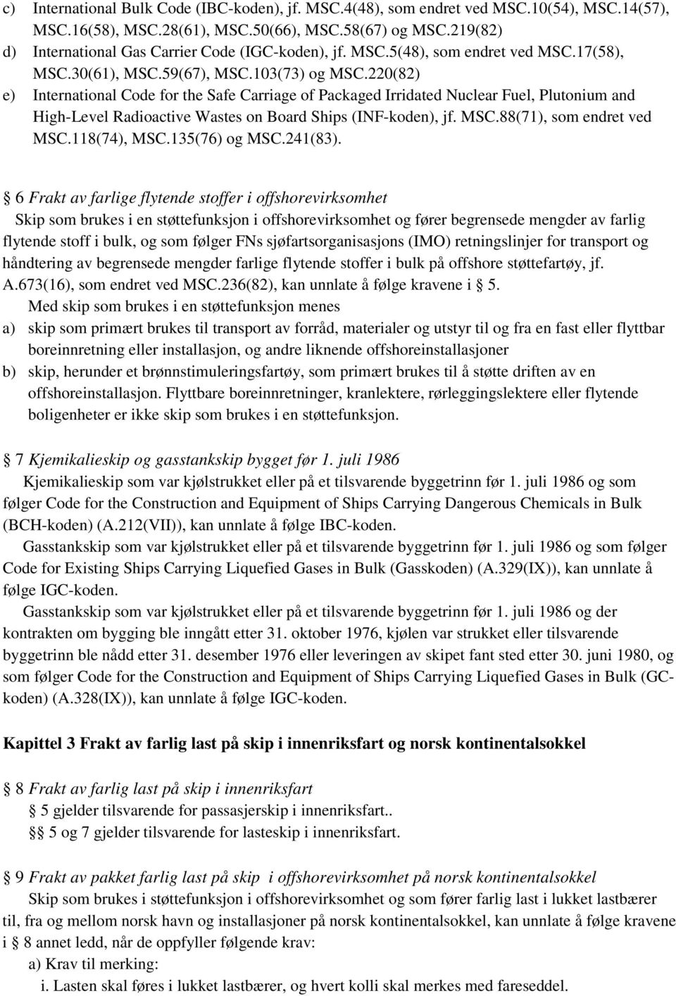 220(82) e) International Code for the Safe Carriage of Packaged Irridated Nuclear Fuel, Plutonium and High-Level Radioactive Wastes on Board Ships (INF-koden), jf. MSC.88(71), som endret ved MSC.