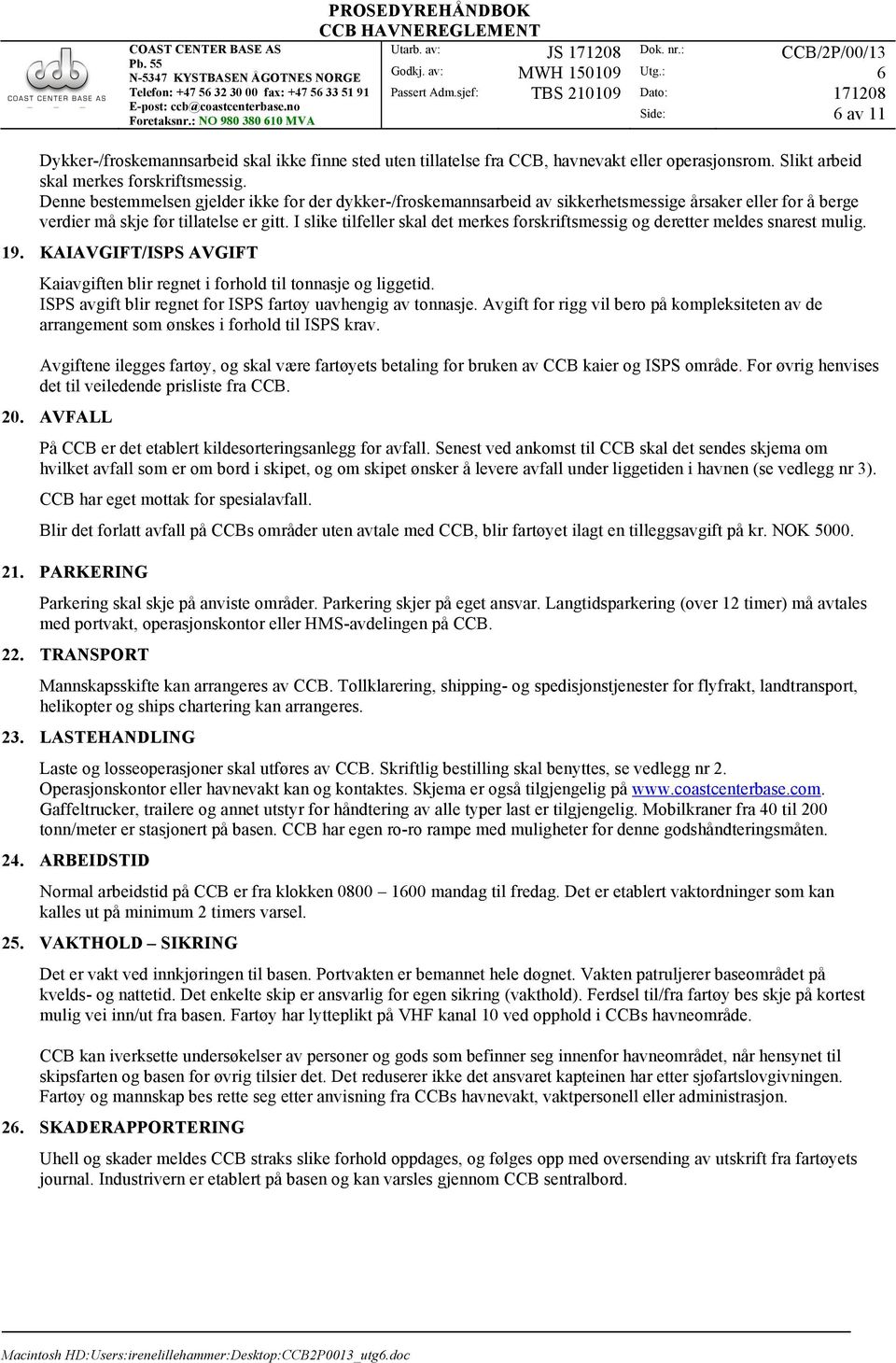 I slike tilfeller skal det merkes forskriftsmessig og deretter meldes snarest mulig. 19. KAIAVGIFT/ISPS AVGIFT Kaiavgiften blir regnet i forhold til tonnasje og liggetid.