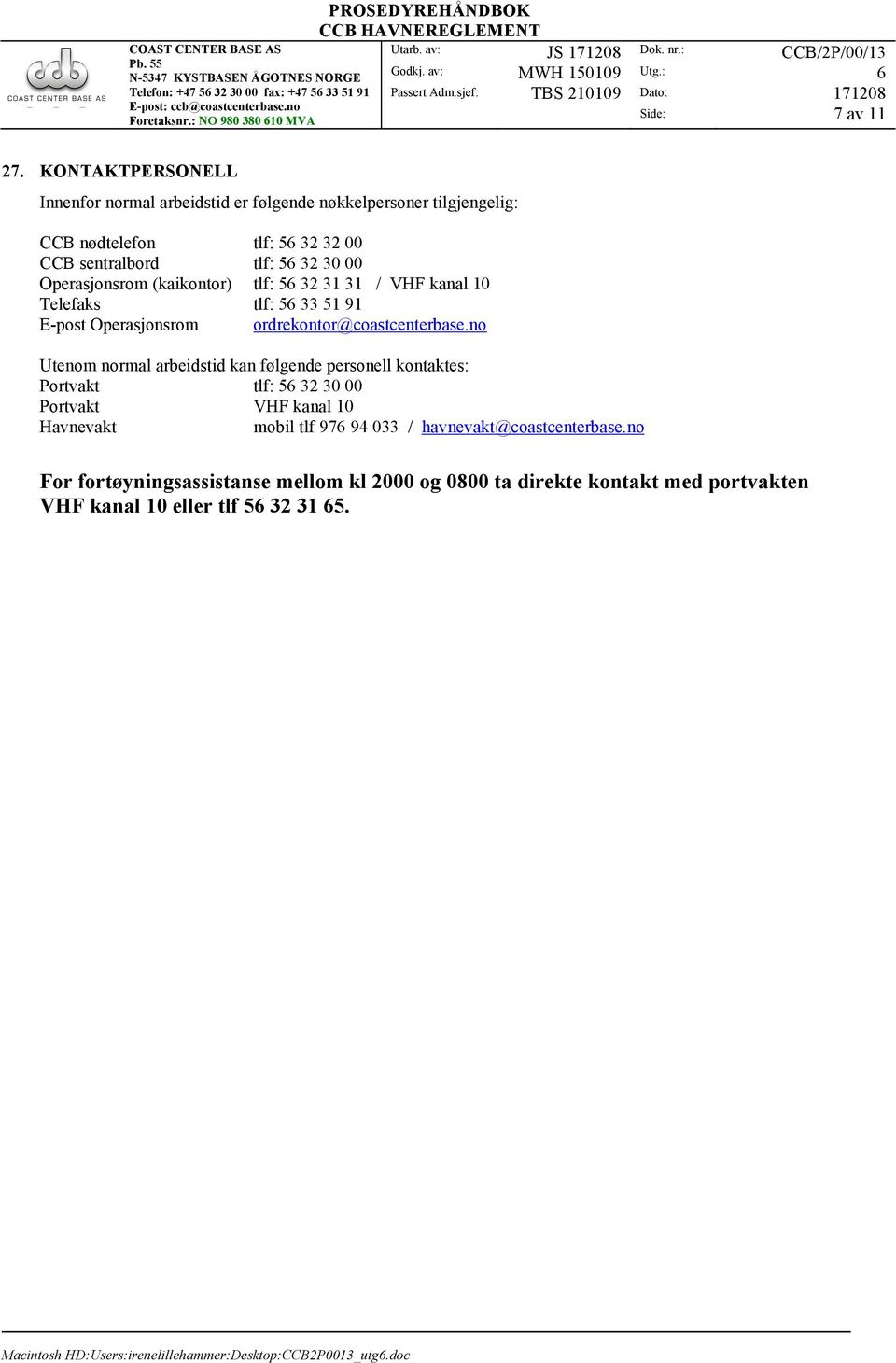 5 32 31 31 / VHF kanal 10 Telefaks tlf: 5 33 51 91 E-post Operasjonsrom ordrekontor@coastcenterbase.