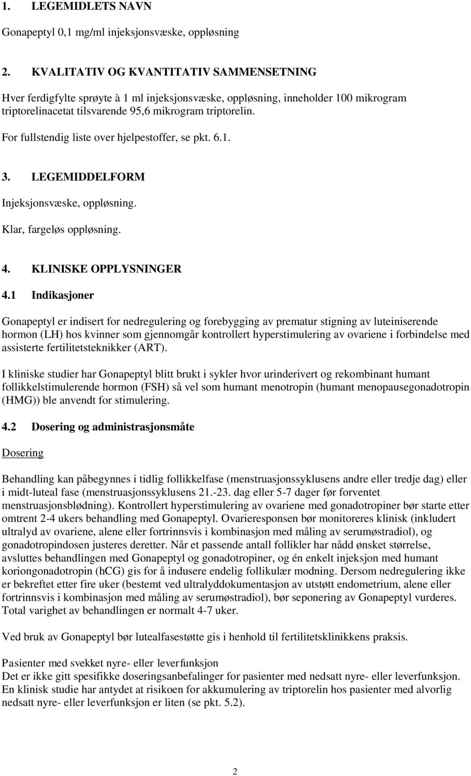 For fullstendig liste over hjelpestoffer, se pkt. 6.1. 3. LEGEMIDDELFORM Injeksjonsvæske, oppløsning. Klar, fargeløs oppløsning. 4. KLINISKE OPPLYSNINGER 4.