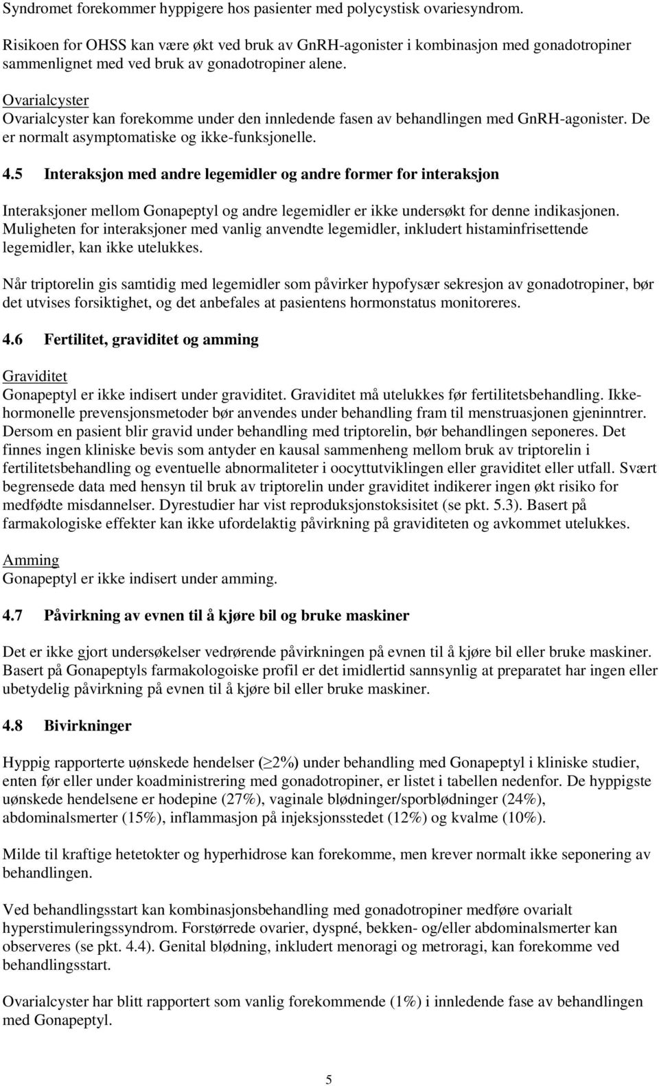 Ovarialcyster Ovarialcyster kan forekomme under den innledende fasen av behandlingen med GnRH-agonister. De er normalt asymptomatiske og ikke-funksjonelle. 4.