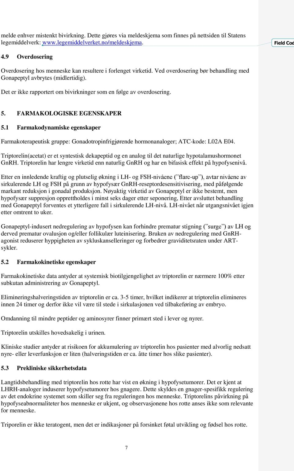 Det er ikke rapportert om bivirkninger som en følge av overdosering. 5. FARMAKOLOGISKE EGENSKAPER 5.