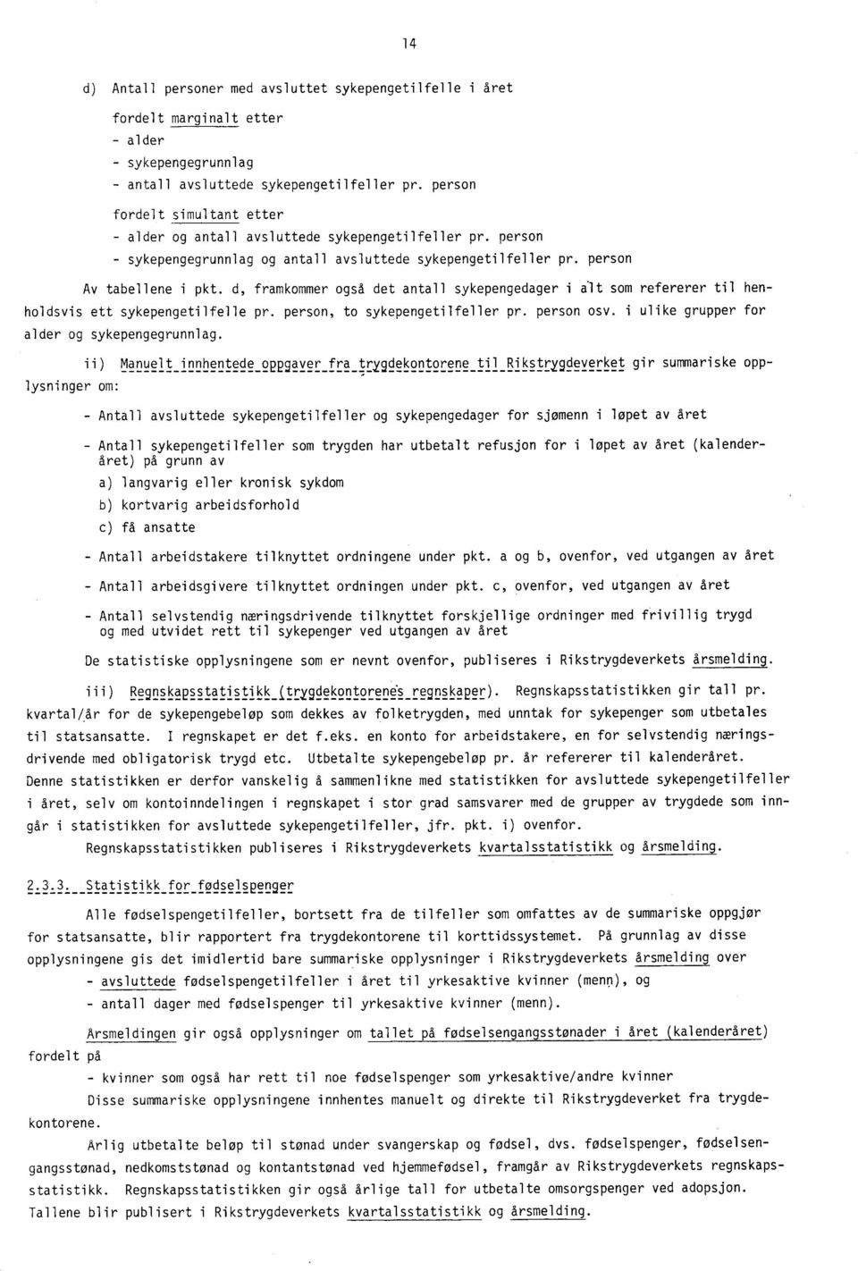 d, framkommer også det antall sykepengedager i ålt som refererer til henholdsvis ett sykepengetilfelle pr. person, to sykepengetilfeller pr. person osv. i ulike grupper for alder og sykepengegrunnlag.