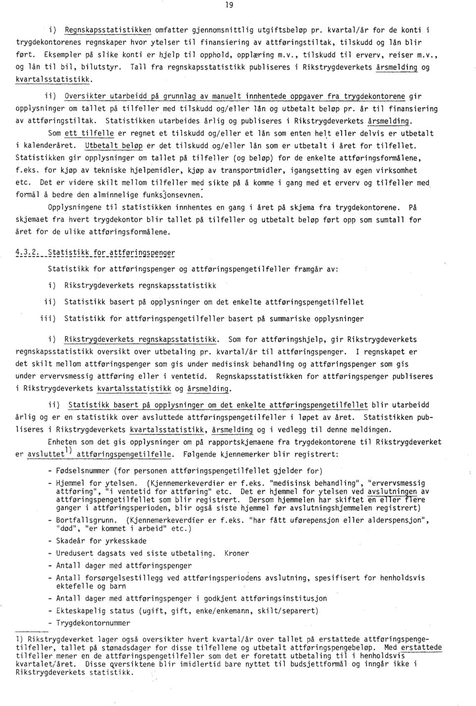 v., og lån til bil, bilutstyr. Tall fra regnskapsstatistikk publiseres i Rikstrygdeverkets årsmelding og kvartalsstatistikk.