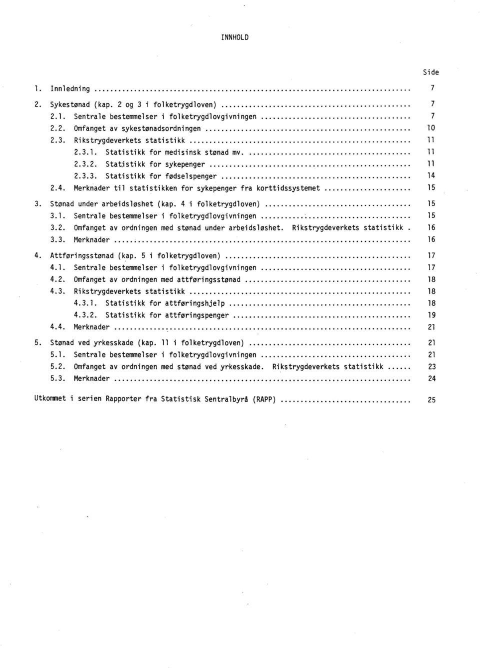 Stønad under arbeidsløshet (kap. 4 i folketrygdloven) 15 3.1. Sentrale bestemmelser i folketrygdlovgivningen 15 3.2. Omfanget av ordningen med stønad under arbeidsløshet.