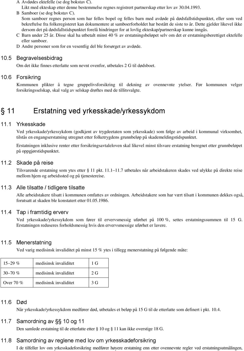 siste to år. Dette gjelder likevel ikke dersom det på dødsfallstidspunktet forelå hindringer for at lovlig ekteskap/partnerskap kunne inngås. C Barn under 25 år.