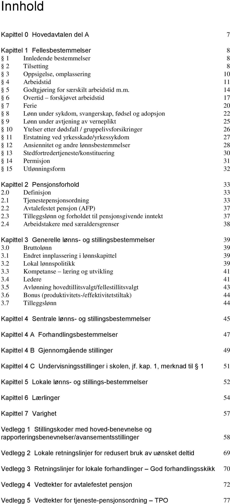 gruppelivsforsikringer 26 11 Erstatning ved yrkesskade/yrkessykdom 27 12 Ansiennitet og andre lønnsbestemmelser 28 13 Stedfortredertjeneste/konstituering 30 14 Permisjon 31 15 Utlønningsform 32