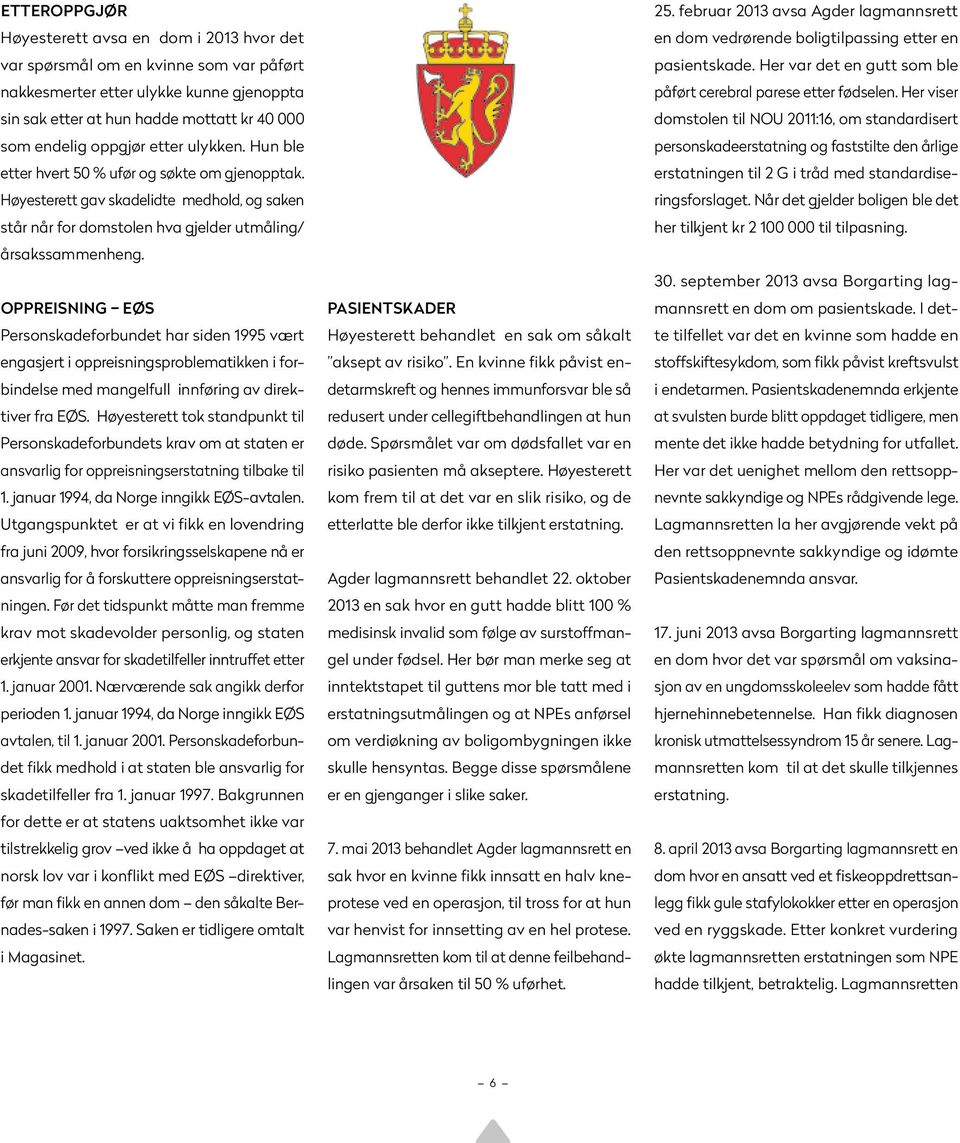 Oppreisning EØS Personskadeforbundet har siden 1995 vært engasjert i oppreisningsproblematikken i forbindelse med mangelfull innføring av direktiver fra EØS.