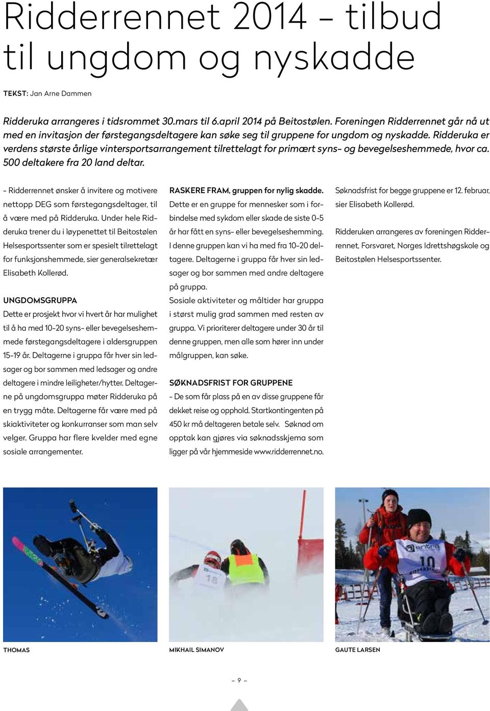 Ridderuka er verdens største årlige vintersportsarrangement tilrettelagt for primært syns- og bevegelseshemmede, hvor ca. 500 deltakere fra 20 land deltar.