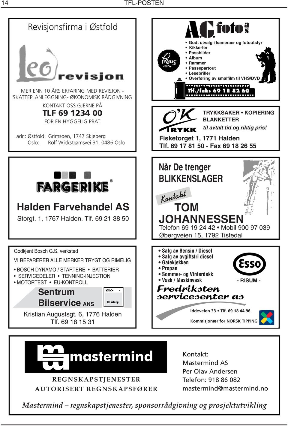 69 18 82 60 HALDEN Godt utvalg i kameraer og fotoutstyr Kikkertutstyr Kikkerter Passbilder Album Rammer Passepartout Lesebriller Overføring av smalfilm til VHS/DVD TRYKKSAKER KOPIERING BLANKETTER til