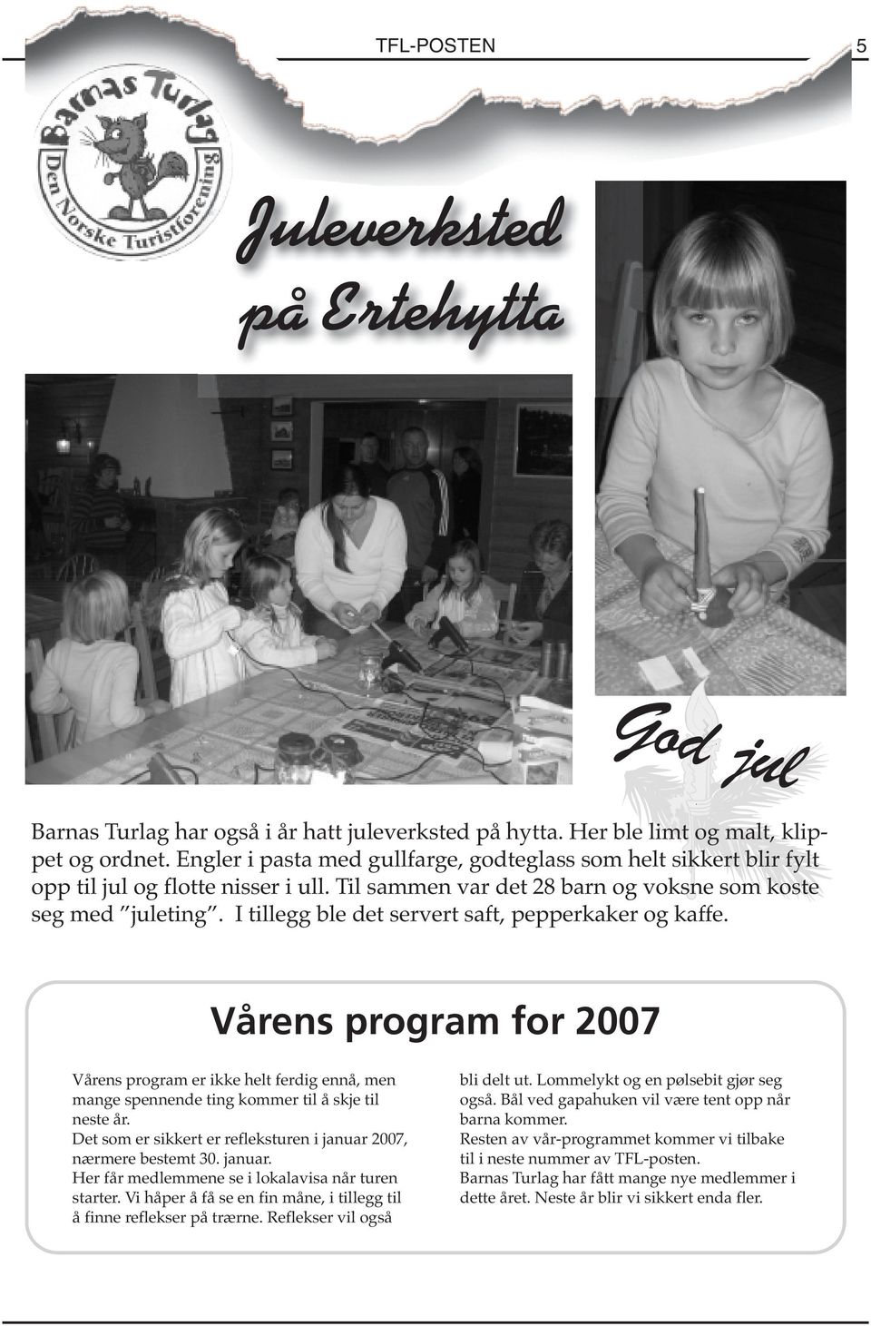 I tillegg ble det servert saft, pepperkaker og kaffe. Vårens program for 2007 Vårens program er ikke helt ferdig ennå, men mange spennende ting kommer til å skje til neste år.