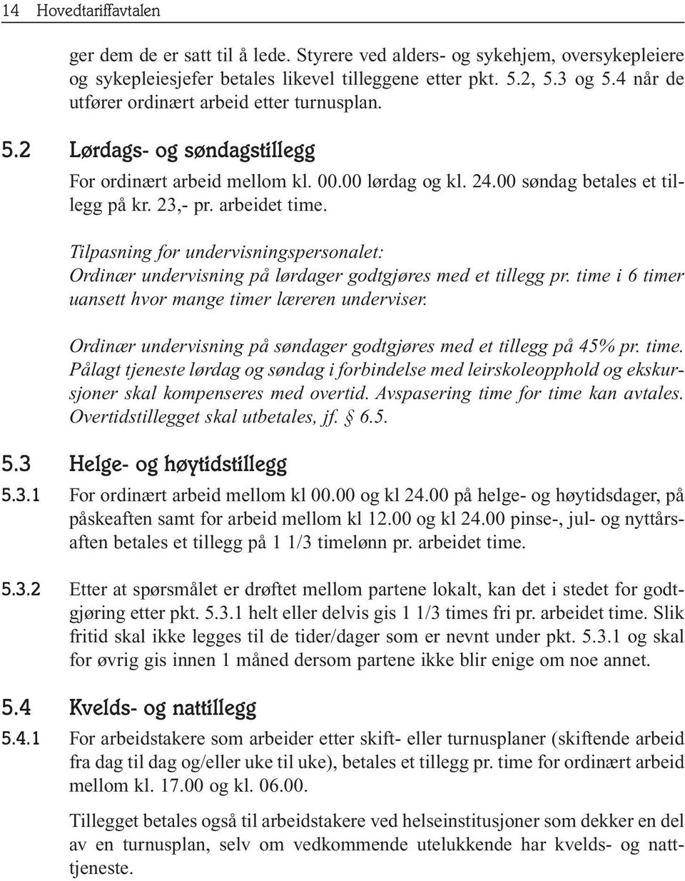 Tilpasning for undervisningspersonalet: Ordinær undervisning på lørdager godtgjøres med et tillegg pr. time i 6 timer uansett hvor mange timer læreren underviser.