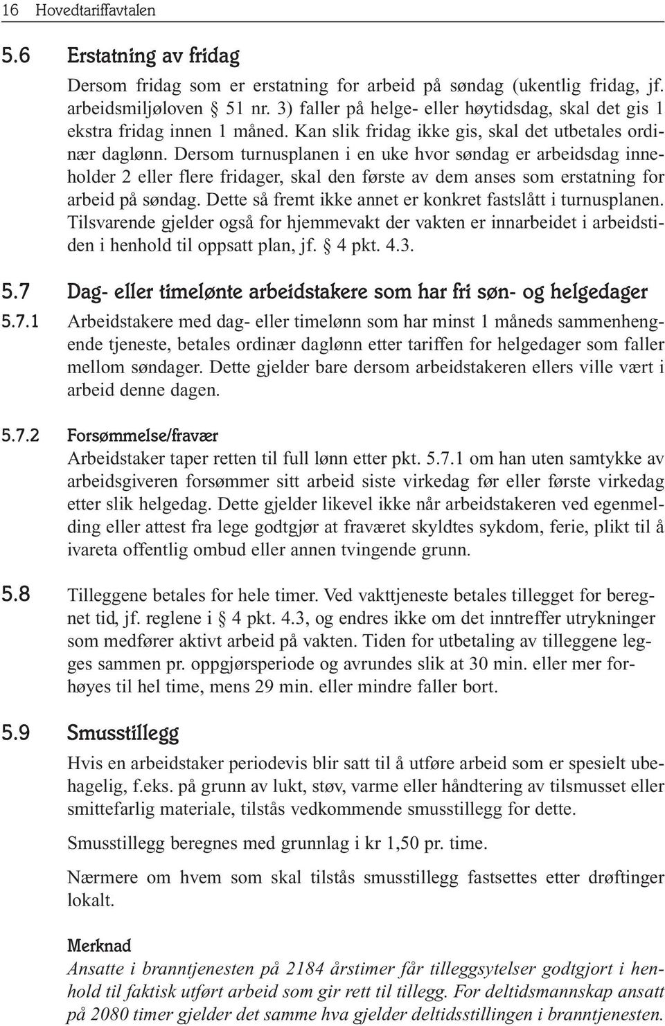 Dersom turnusplanen i en uke hvor søndag er arbeidsdag inneholder 2 eller flere fridager, skal den første av dem anses som erstatning for arbeid på søndag.