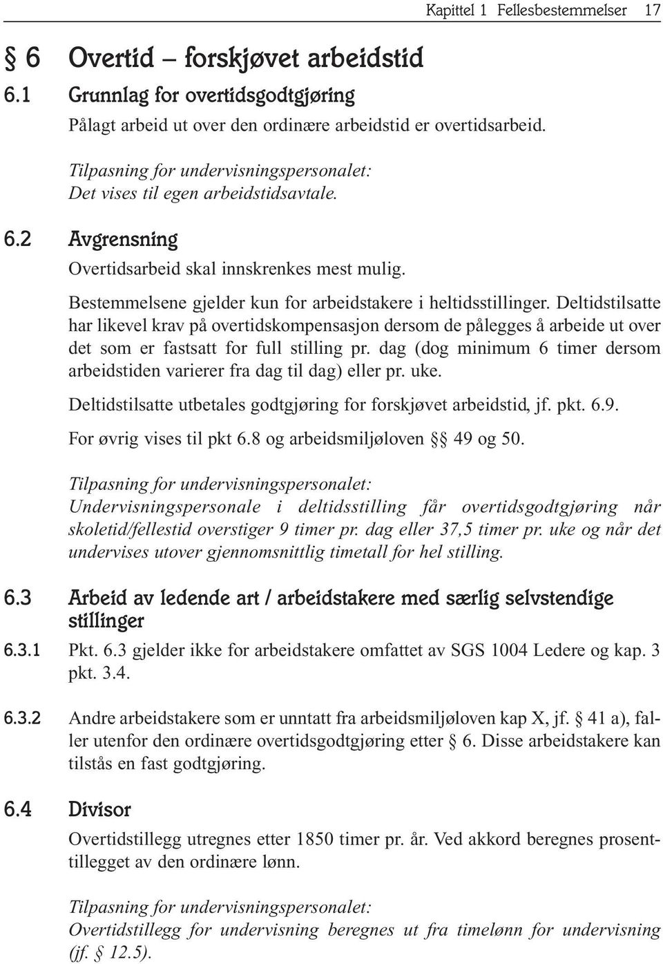 Bestemmelsene gjelder kun for arbeidstakere i heltidsstillinger. Deltidstilsatte har likevel krav på overtidskompensasjon dersom de pålegges å arbeide ut over det som er fastsatt for full stilling pr.