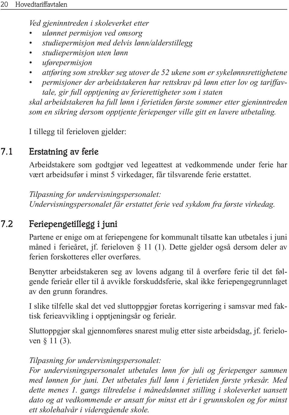 arbeidstakeren ha full lønn i ferietiden første sommer etter gjeninntreden som en sikring dersom opptjente feriepenger ville gitt en lavere utbetaling. I tillegg til ferieloven gjelder: 7.