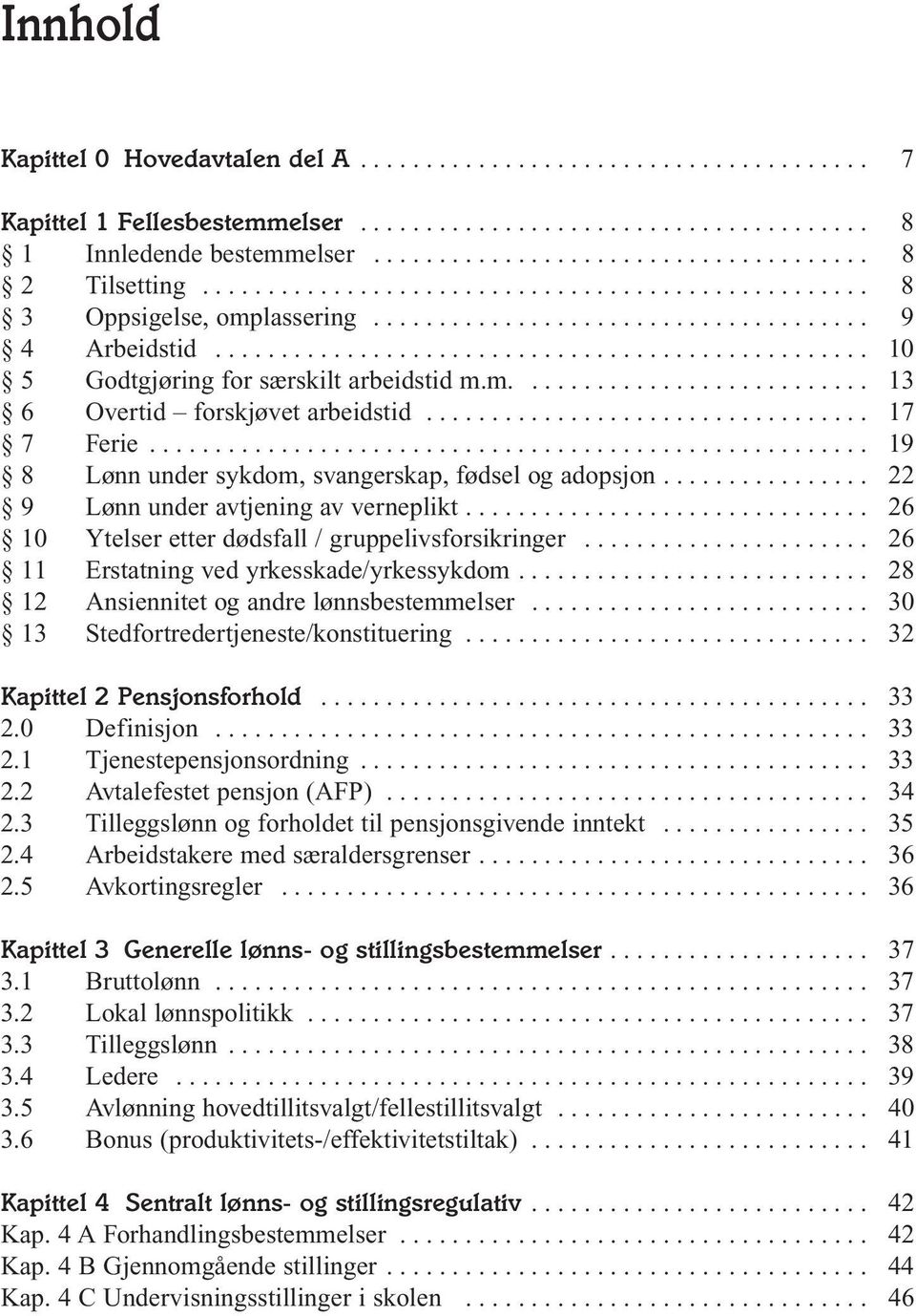 m........................... 13 6 Overtid forskjøvet arbeidstid.................................. 17 7 Ferie....................................................... 19 8 Lønn under sykdom, svangerskap, fødsel og adopsjon.