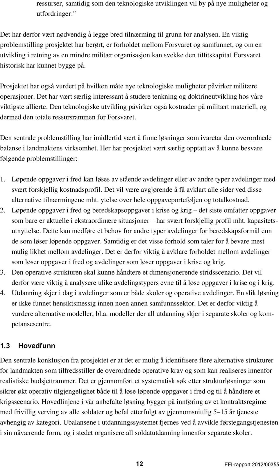 historisk har kunnet bygge på. Prosjektet har også vurdert på hvilken måte nye teknologiske muligheter påvirker militære operasjoner.