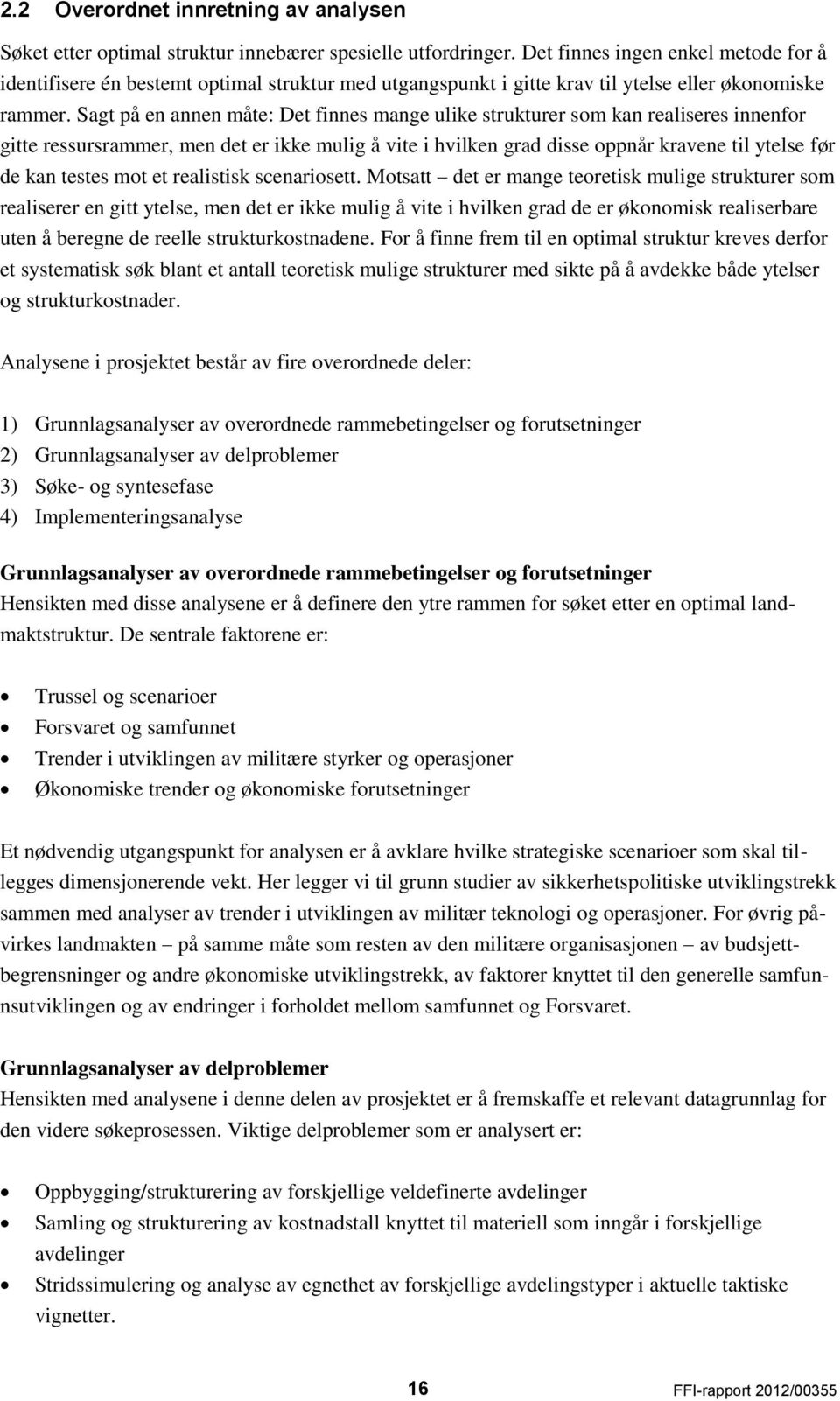 Sagt på en annen måte: Det finnes mange ulike strukturer som kan realiseres innenfor gitte ressursrammer, men det er ikke mulig å vite i hvilken grad disse oppnår kravene til ytelse før de kan testes