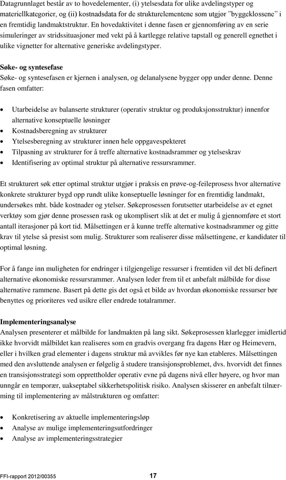 En hovedaktivitet i denne fasen er gjennomføring av en serie simuleringer av stridssituasjoner med vekt på å kartlegge relative tapstall og generell egnethet i ulike vignetter for alternative