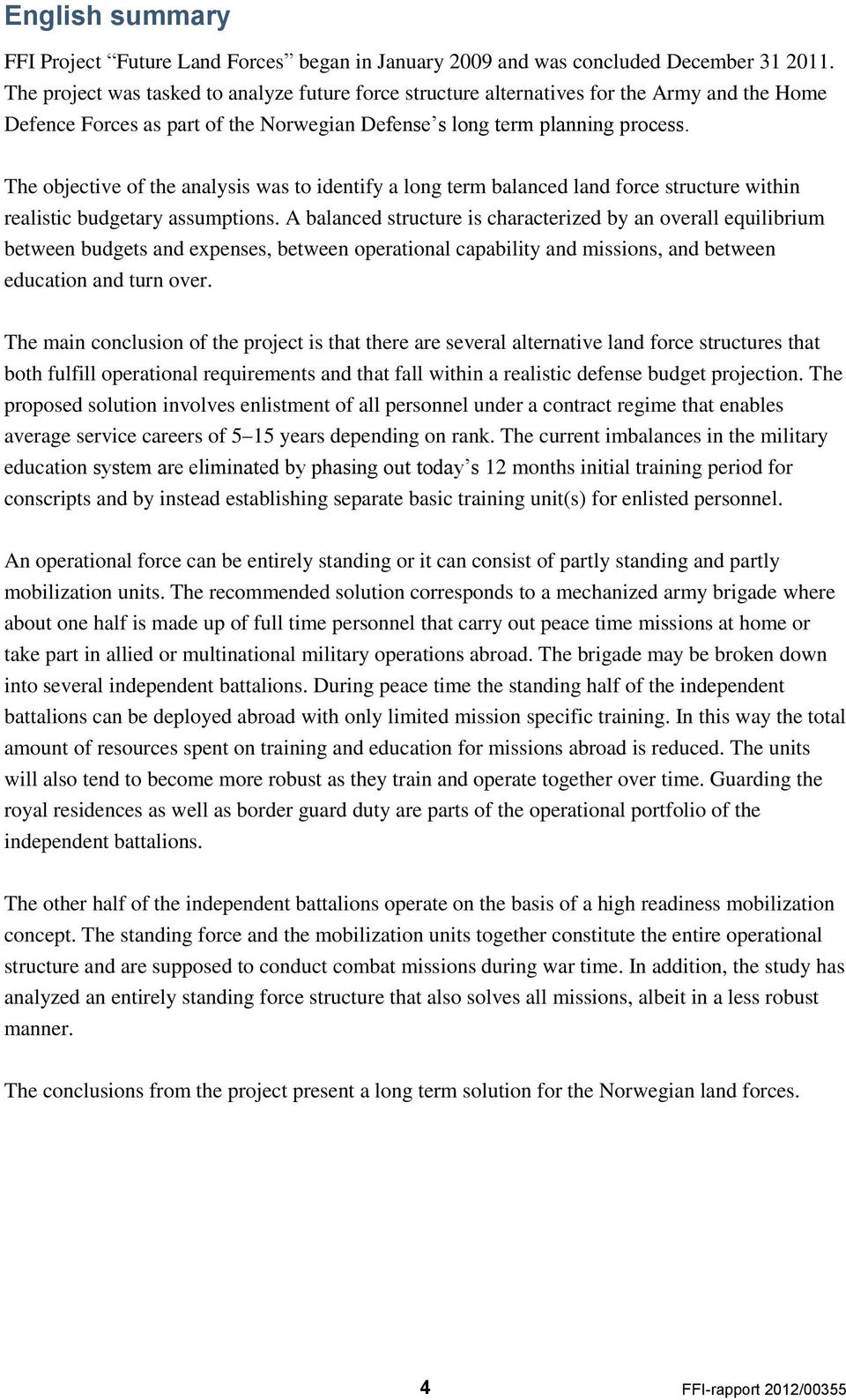 The objective of the analysis was to identify a long term balanced land force structure within realistic budgetary assumptions.