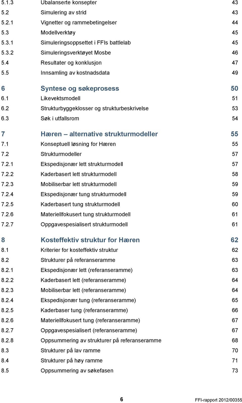 3 Søk i utfallsrom 54 7 Hæren alternative strukturmodeller 55 7.1 Konseptuell løsning for Hæren 55 7.2 Strukturmodeller 57 7.2.1 Ekspedisjonær lett strukturmodell 57 7.2.2 Kaderbasert lett strukturmodell 58 7.