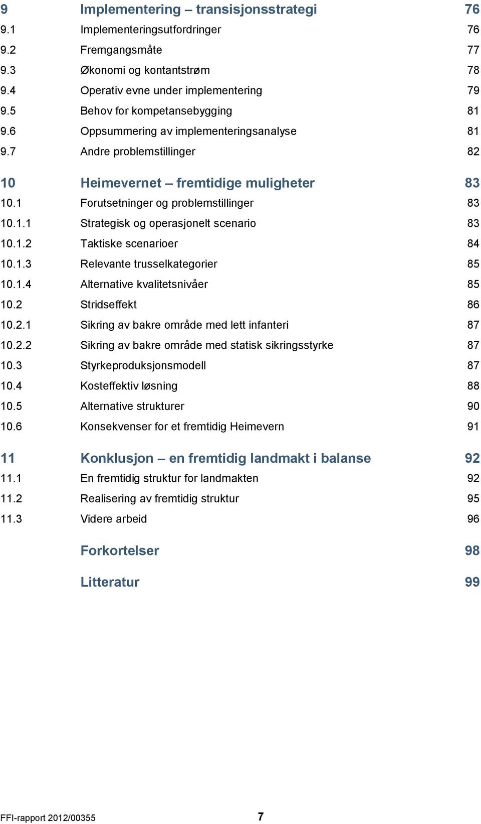 1.2 Taktiske scenarioer 84 10.1.3 Relevante trusselkategorier 85 10.1.4 Alternative kvalitetsnivåer 85 10.2 Stridseffekt 86 10.2.1 Sikring av bakre område med lett infanteri 87 10.2.2 Sikring av bakre område med statisk sikringsstyrke 87 10.