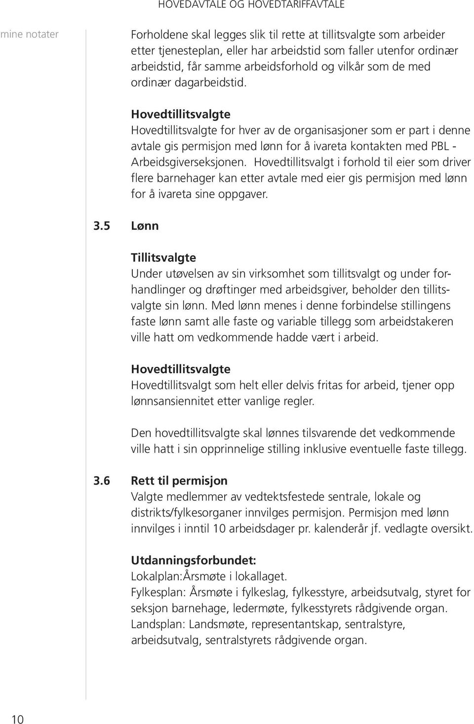 5 Lønn Hovedtillitsvalgte Hovedtillitsvalgte for hver av de organisasjoner som er part i denne avtale gis permisjon med lønn for å ivareta kontakten med PBL - Arbeidsgiverseksjonen.