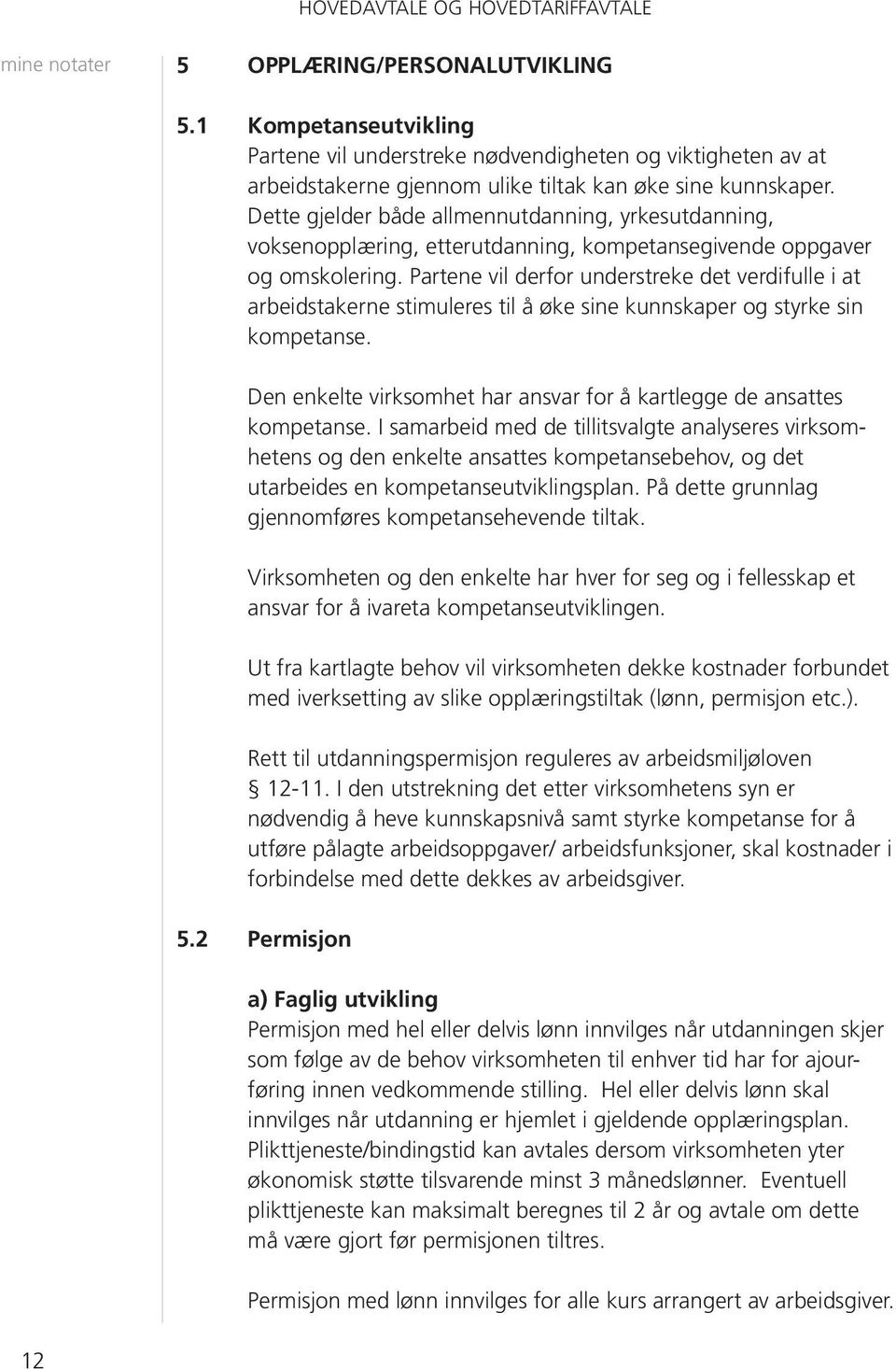 Dette gjelder både allmennutdanning, yrkesutdanning, voksenopplæring, etterutdanning, kompetansegivende oppgaver og omskolering.