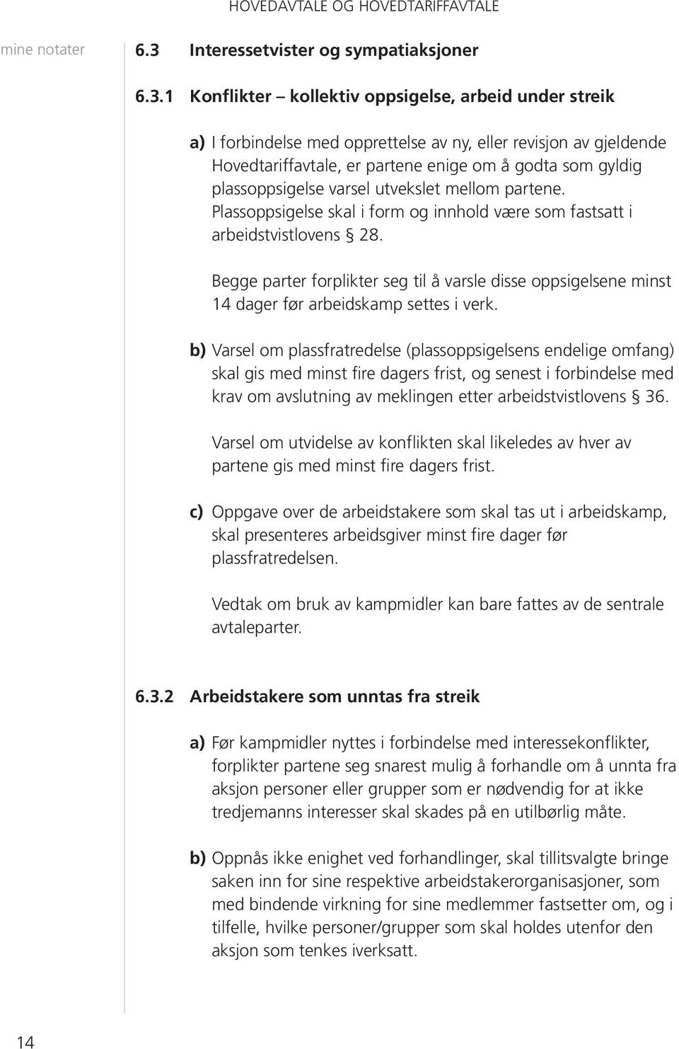 1 Konflikter kollektiv oppsigelse, arbeid under streik a) I forbindelse med opprettelse av ny, eller revisjon av gjeldende Hovedtariffavtale, er partene enige om å godta som gyldig plassoppsigelse