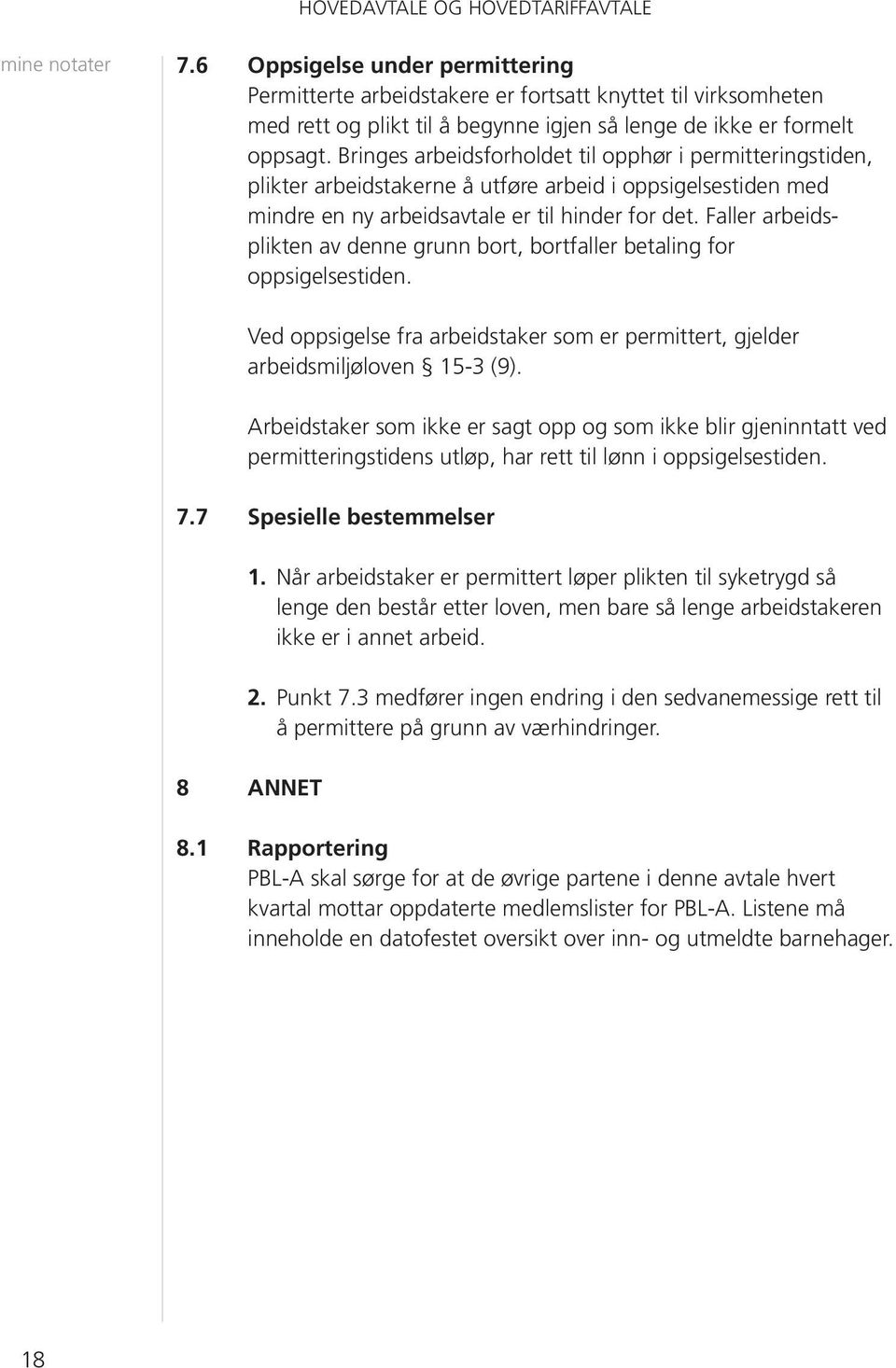 Bringes arbeidsforholdet til opphør i permitteringstiden, plikter arbeidstakerne å utføre arbeid i oppsigelsestiden med mindre en ny arbeidsavtale er til hinder for det.