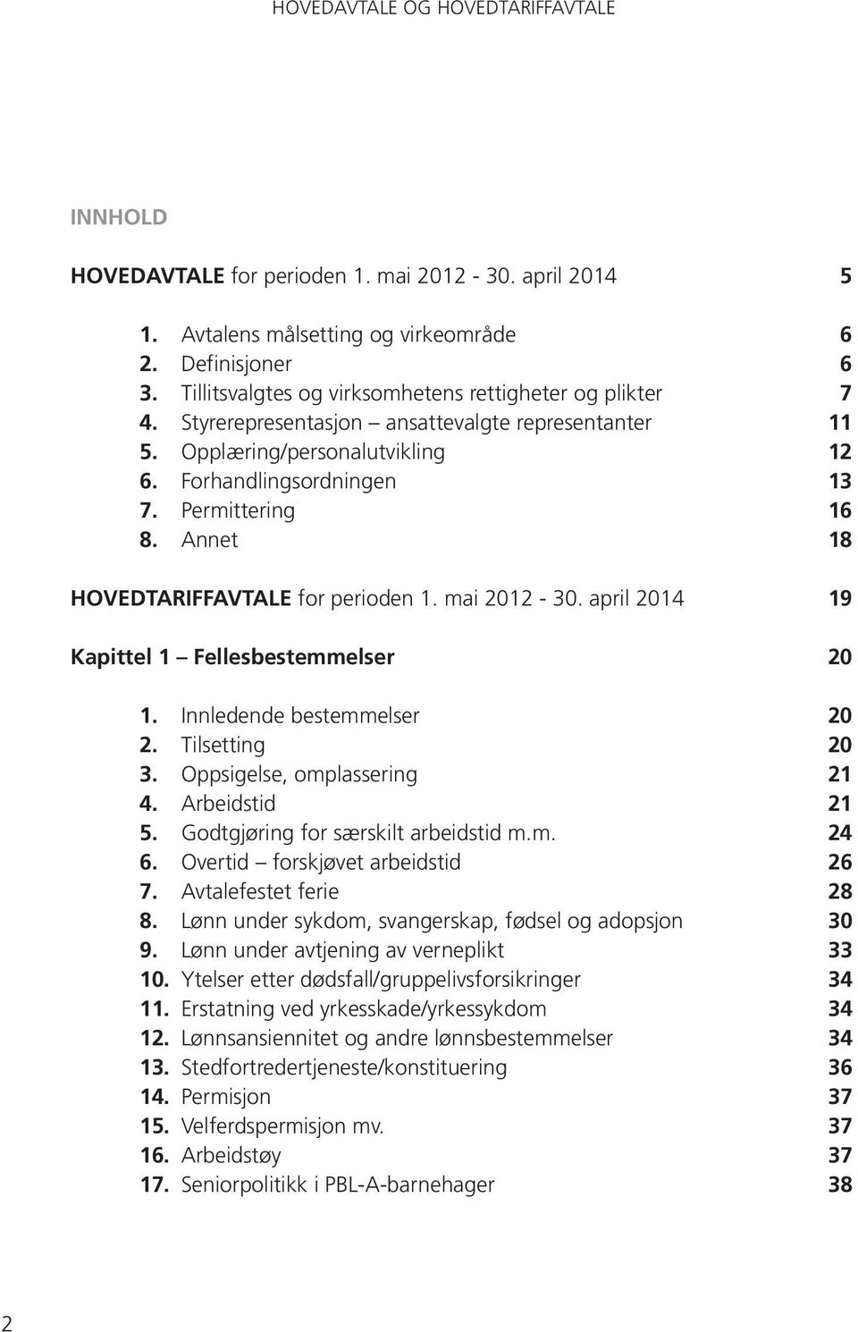 Annet 18 HOVEDTARIFFAVTALE for perioden 1. mai 2012-30. april 2014 19 Kapittel 1 Fellesbestemmelser 20 1. Innledende bestemmelser 20 2. Tilsetting 20 3. Oppsigelse, omplassering 21 4. Arbeidstid 21 5.