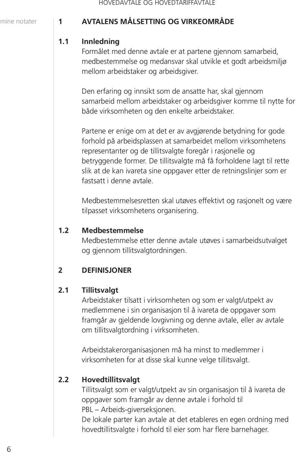 Den erfaring og innsikt som de ansatte har, skal gjennom samarbeid mellom arbeidstaker og arbeidsgiver komme til nytte for både virksomheten og den enkelte arbeidstaker.