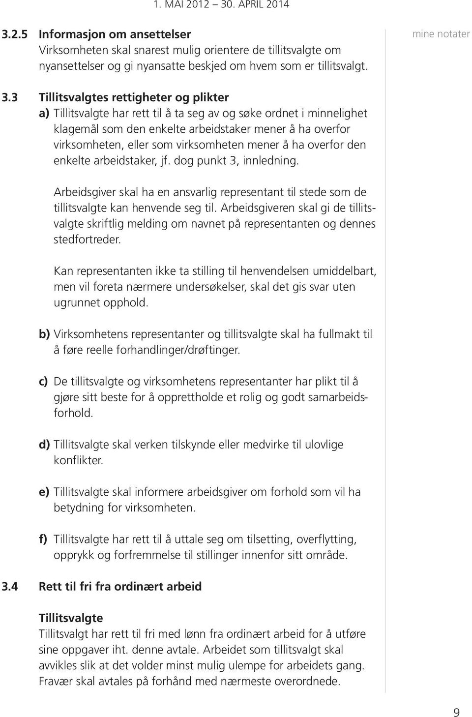 2.5 Informasjon om ansettelser Virksomheten skal snarest mulig orientere de tillitsvalgte om nyansettelser og gi nyansatte beskjed om hvem som er tillitsvalgt. 3.