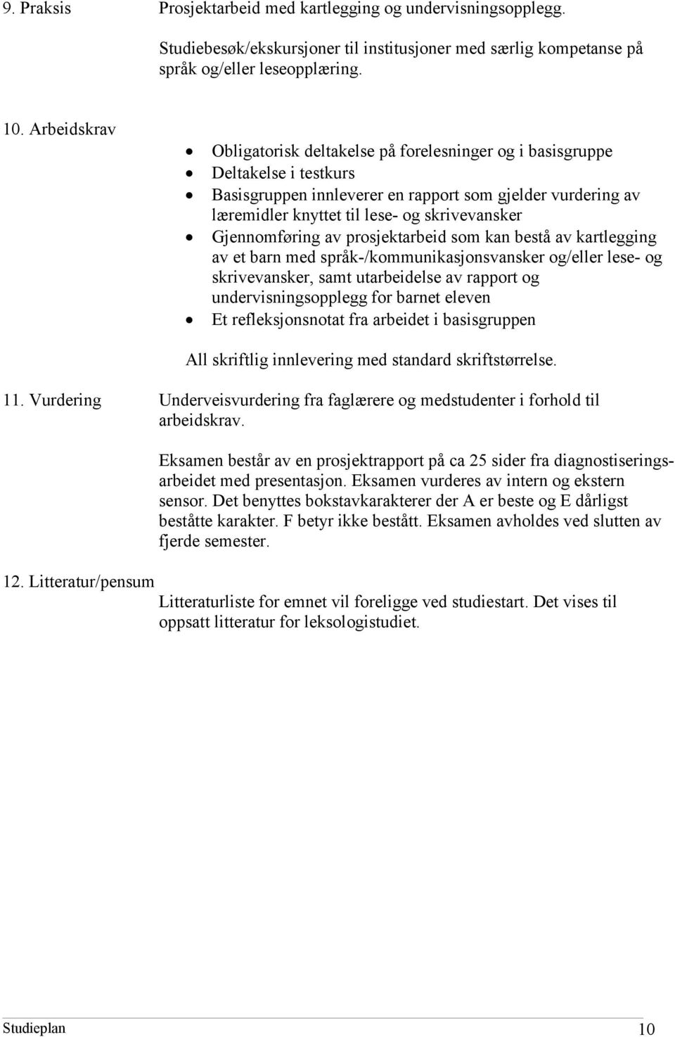 Gjennomføring av prosjektarbeid som kan bestå av kartlegging av et barn med språk-/kommunikasjonsvansker og/eller lese- og skrivevansker, samt utarbeidelse av rapport og undervisningsopplegg for