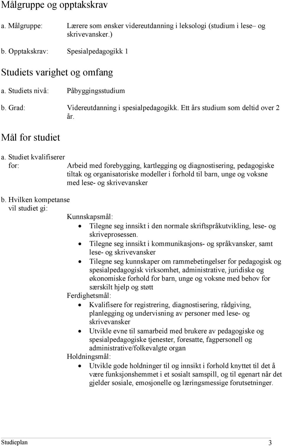 Studiet kvalifiserer for: Arbeid med forebygging, kartlegging og diagnostisering, pedagogiske tiltak og organisatoriske modeller i forhold til barn, unge og voksne med lese- og skrivevansker b.