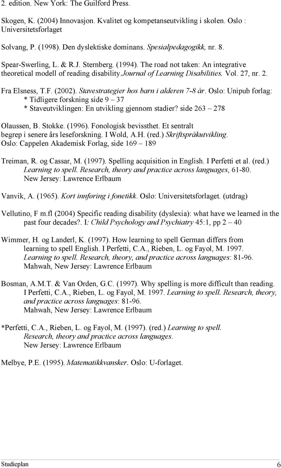 , nr. 2. Fra Elsness, T.F. (2002). Stavestrategier hos barn i alderen 7-8 år. Oslo: Unipub forlag: * Tidligere forskning side 9 37 * Staveutviklingen: En utvikling gjennom stadier?