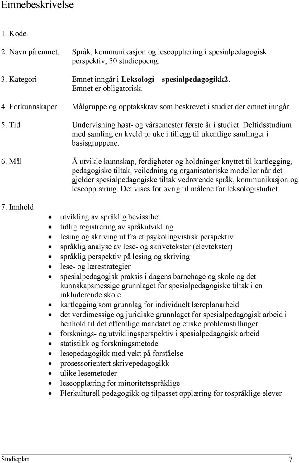 Deltidsstudium med samling en kveld pr uke i tillegg til ukentlige samlinger i basisgruppene. 6.