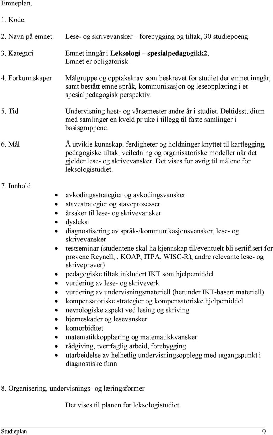 Tid Undervisning høst- og vårsemester andre år i studiet. Deltidsstudium med samlinger en kveld pr uke i tillegg til faste samlinger i basisgruppene. 6.