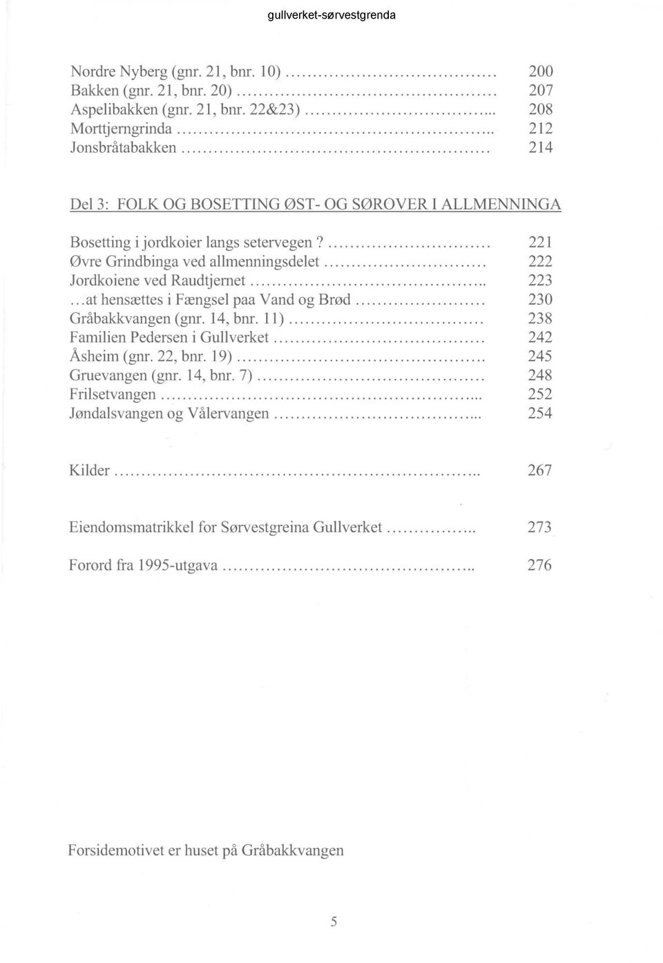 .. at hensættes i Fængsel paa Vand og Brød... 230 Gråbakkvangen (gnr. 14, bnr. 11)... 238 Familien Pedersen i Gullverket... 242 Åsheim (gnr. 22, bnr. 19)... 245 Gruevangen (gnr. 14, bnr. 7).