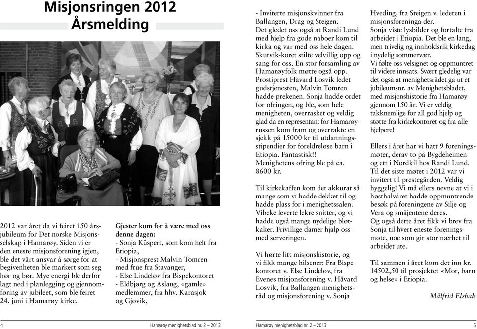 Mye energi ble derfor lagt ned i planlegging og gjennomføring av jubileet, som ble feiret 24. juni i Hamarøy kirke.