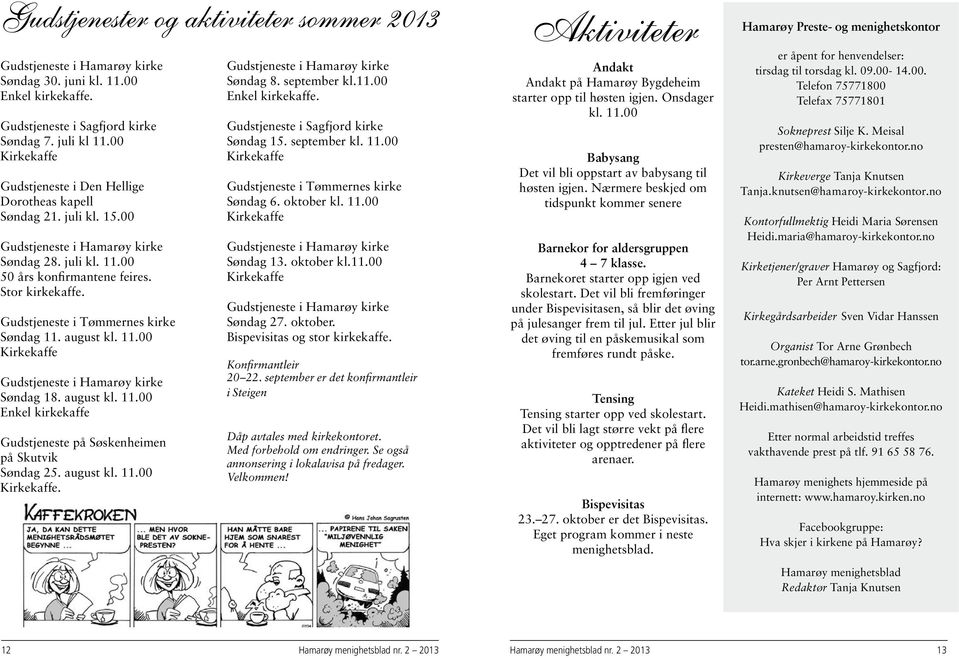 Gudstjeneste i Tømmernes kirke Søndag 11. august kl. 11.00 Kirkekaffe Gudstjeneste i Hamarøy kirke Søndag 18. august kl. 11.00 Enkel kirkekaffe Gudstjeneste på Søskenheimen på Skutvik Søndag 25.