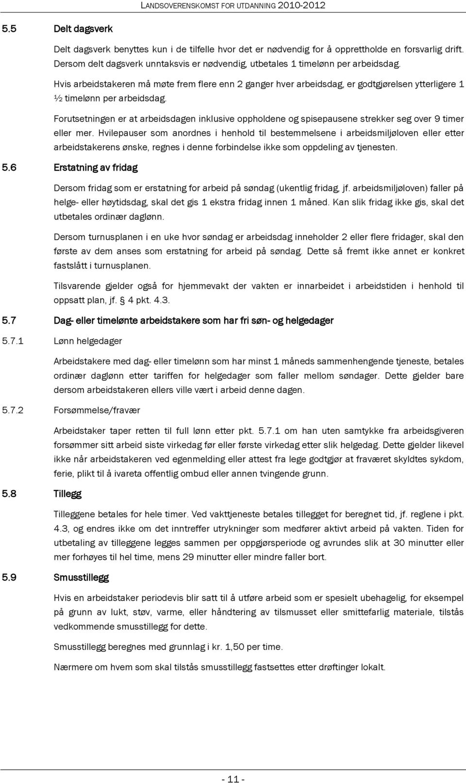 Hvis arbeidstakeren må møte frem flere enn 2 ganger hver arbeidsdag, er godtgjørelsen ytterligere 1 ½ timelønn per arbeidsdag.