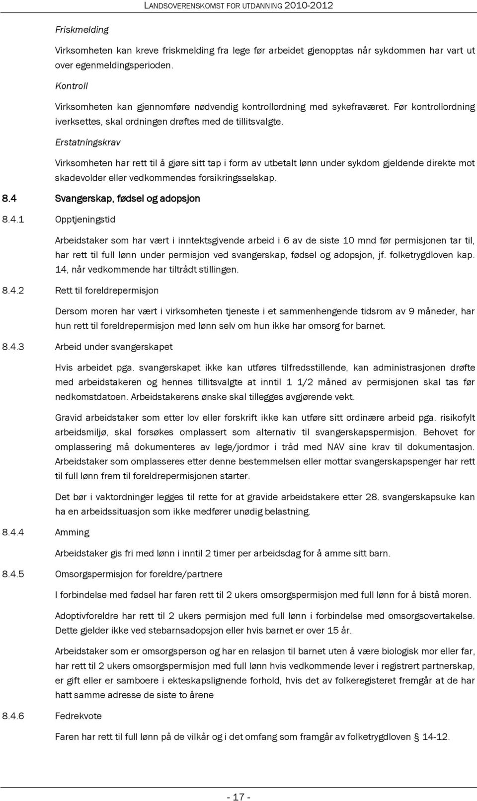 Erstatningskrav Virksomheten har rett til å gjøre sitt tap i form av utbetalt lønn under sykdom gjeldende direkte mot skadevolder eller vedkommendes forsikringsselskap. 8.