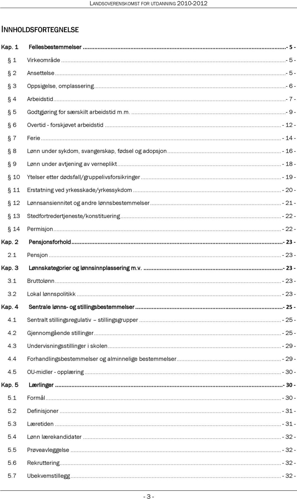 .. - 19-11 Erstatning ved yrkesskade/yrkessykdom... - 20-12 Lønnsansiennitet og andre lønnsbestemmelser... - 21-13 Stedfortredertjeneste/konstituering... - 22-14 Permisjon... - 22 - Kap.