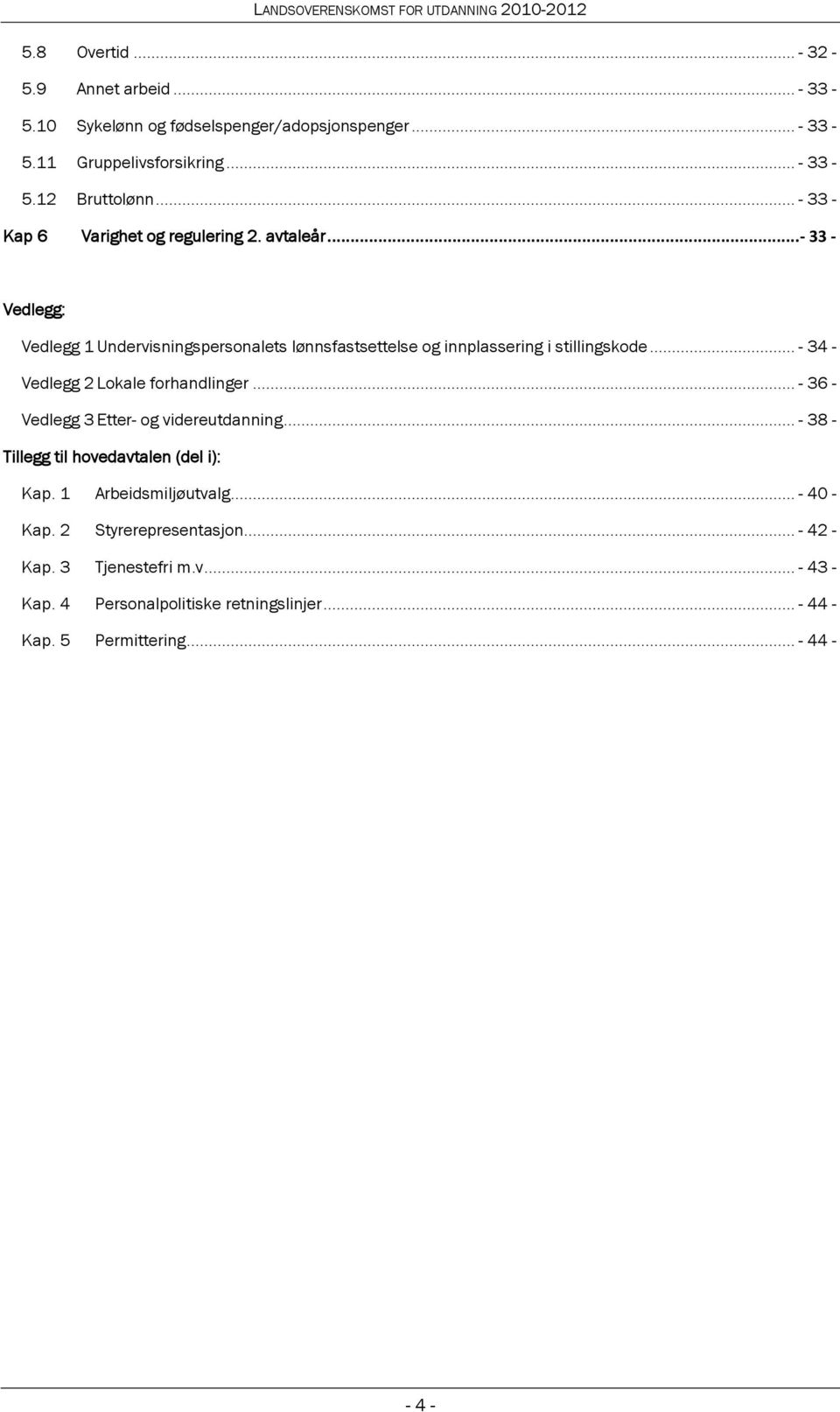 .. - 34 - Vedlegg 2 Lokale forhandlinger... - 36 - Vedlegg 3 Etter- og videreutdanning... - 38 - Tillegg til hovedavtalen (del i): Kap. 1 Arbeidsmiljøutvalg.