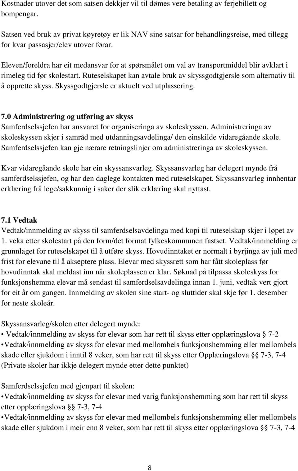 Eleven/foreldra har eit medansvar for at spørsmålet om val av transportmiddel blir avklart i rimeleg tid før skolestart.