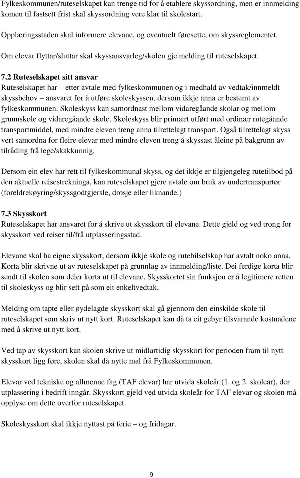 2 Ruteselskapet sitt ansvar Ruteselskapet har etter avtale med fylkeskommunen og i medhald av vedtak/innmeldt skyssbehov ansvaret for å utføre skoleskyssen, dersom ikkje anna er bestemt av