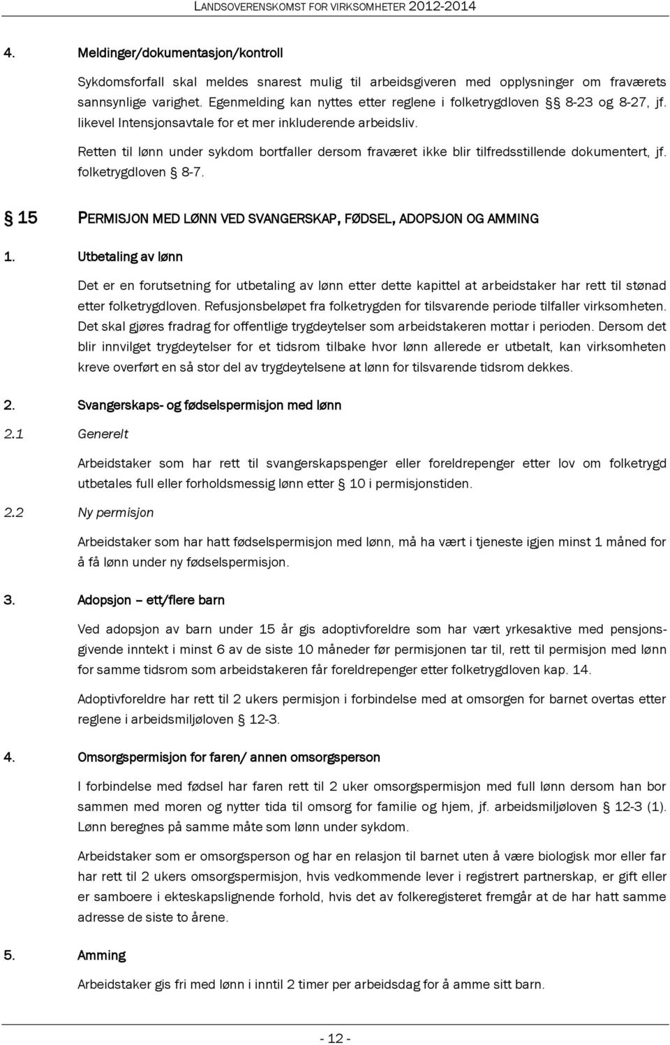 Retten til lønn under sykdom bortfaller dersom fraværet ikke blir tilfredsstillende dokumentert, jf. folketrygdloven 8-7. 15 PERMISJON MED LØNN VED SVANGERSKAP, FØDSEL, ADOPSJON OG AMMING 1.